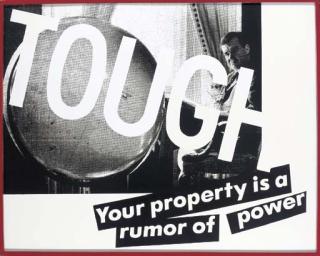 Barbara Kruger - Tough, Your Property Is A Rumor Of Power