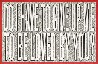 Barbara Kruger - Untitled (Do I Have To Give Up Me To Be Loved By You?)