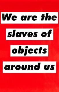 Barbara Kruger - Untitled (We are the slaves of objects around us)