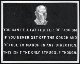 Jenny Holzer - You can be a fat fighter of fascism if you never get off the couch and refuse to march in any direction. This isn\'t the only struggle though.