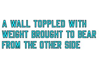 Lawrence Weiner - A Wall Toppled With Weight Brought To Bear From The Other Side