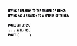 Lawrence Weiner - HAVING A RELATION TO THE MANNER OF THINGS:   HAVING HAD A RELATION TO THE MANNER OF THINGS:        MOVED AFTER USE    ...           AFTER USE   MOVED (               )